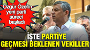 &Ouml;zg&uuml;r &Ouml;zel'in yeni parti s&uuml;reci başladı: İşte partiye ge&ccedil;mesi beklenen milletvekilleri