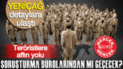 Teröristlere affın yolu soruşturma bürolarından mı geçecek