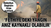 Belediye Başkanı Aras duyurdu: Fethiye'deki yangının anız kaynaklı olabilir