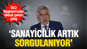 İSO Başkanı'ndan dikkat çeken çıkış: 'Sanayicilik artık sorgulanıyor'