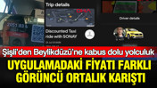 Uygulamadaki fiyatı farklı görünce ortalık karıştı: Şişli’den Beylikdüzü’ne kabus dolu yolculuk
