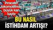 Bu nasıl istihdam artışı: İhracatın lokomotifinde büyük kan kaybı