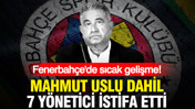 Fenerbahçe'de sıcak gelişme: Mahmut Uslu dahil 7 yönetici istifa etti