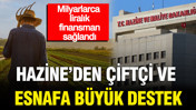 Hazine’den çiftçi ve esnafa büyük destek: Milyarlarca liralık finansman sağlandı