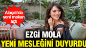 Ezgi Mola yeni mesleğini duyurdu: Ala&ccedil;atı&rsquo;da yeni mekan a&ccedil;tı