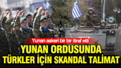 Yunan ordusunda Türkler için skandal talimat: Yunan askeri bir bir itiraf etti