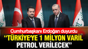 Cumhurbaşkanı Erdoğan duyurdu: Türkiye'ye 1 milyon varil petrol verilecek