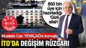 İTO seçimlerinde kartlar yeniden dağıtılıyor: Mustafa Can'ın 850 bin üye için hazırladığı 'Gizli silahı'