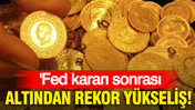 Fed kararı sonrası altından rekor yükseliş