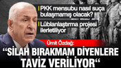 Ümit Özdağ: Silah bırakmam diyenlere taviz veriliyor