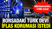 Borsa İstanbul'daki Türk firma iflas koruması istedi: Mahkemeden karar
