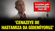 Emekliler gelir adaletsizliğine isyan etti: 'Cenazeye, hastamıza gidemiyoruz'