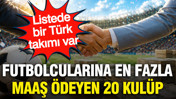 Futbolcularına en fazla maaş ödeyen 20 kulüp: Listede bir Türk takımı var