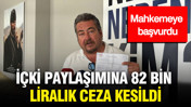 İçki paylaşımına 82 bin liralık ceza: Mahkemeye başvurdu