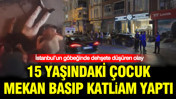 İstanbul’un göbeğinde dehşete düşüren olay: 15 yaşındaki çocuk mekan basıp katliam yaptı