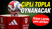 Süper Lig'de yeni dönem: Çipli topla oynanacak