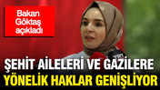 Bakan Göktaş açıkladı: Şehit aileleri ve gazilere yönelik haklar genişliyor