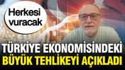 Erdal Sağlam Türkiye ekonomisindeki büyük tehlikeyi açıkladı: Herkesi vuracak