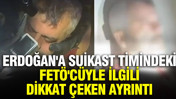 Erdoğan'a suikast timindeki FETÖ'cüyle ilgili dikkat çeken ayrıntı