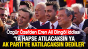 Özgür Özel'den Eren Ali Bingöl iddiası: "Ya AK Parti'ye katılacaksın ya hapse atılacaksın" dediler