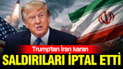Trump'tan İran kararı: Saldırıları iptal etti