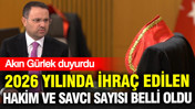 Akın Gürlek 2026 yılında ihraç edilen hakim ve savcıların sayısını açıkladı