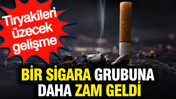 Bir sigara grubuna daha zam geldi: Tiryakileri üzecek gelişme