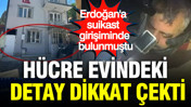 Erdoğan'a suikast girişiminde bulunmuştu: Hücre evindeki detay dikkat çekti
