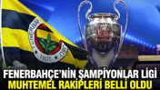 Fenerbahçe'nin Şampiyonlar Ligi play-off turundaki muhtemel rakipleri belli oldu