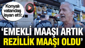 Konya’da emekli isyanı: “23 bin lirayla geçinmek imkansız”