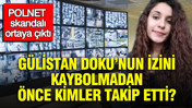 Gülistan Doku’nun izini kaybolmadan önce kimler takip etti? POLNET skandalı ortaya çıktı