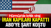 Hürmüz Boğazı'nda kritik viraj: İran kapıları kapattı, ABD’ye şart koştu