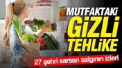 Mutfaktaki gizli tehlike: 27 şehri sarsan salgının izleri