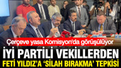 Çerçeve Yasa Adalet Komisyonu'nda görüşülüyor: İYİ Parti'den Feti Yıldız'a tepki