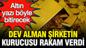 Dev Alman şirketinin kurucusu altında rakam verdi: Altının yazı bitireceği seviye belli oldu