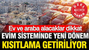 Faizsiz ev ve araç sisteminde kurallar değişiyor: Kısıtlama getiriliyor