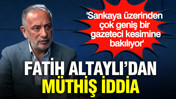 Fatih Altaylı'dan müthiş iddia: Tahir Sarıkaya üzerinden çok geniş bir gazeteci kesimine bakılıyor