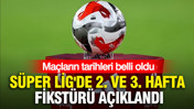 Süper Lig'de 2. ve 3. hafta fikstürü açıklandı: Maçların tarihleri belli oldu