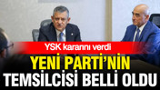 YSK kararını verdi: Yeni Parti temsilcisi belli oldu