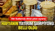 Altın fiyatlarında dikkat çeken sıçrama: Haftanın yatırım şampiyonu belli oldu