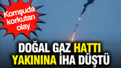 Doğal gaz hattı yakınına İHA düştü: Komşuda korkutan olay