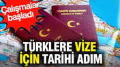 Türklere vize için tarihi adım: Çalışmalar başladı