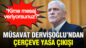 Müsavat Dervişoğlu’ndan çerçeve yasa çıkışı: Kime mesaj veriyorsunuz?