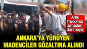 Maden işçileri ve sendikacılar gözaltına alındı