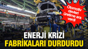 Enerji krizi fabrikaları durdurdu: Otomotiv devleri üretime ara verdi