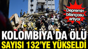 Kolombiya'da depremde hayatını kaybedenlerin sayısı 132'ye yükseldi