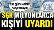 SGK milyonlarca kişiyi uyardı: 20 gün kaldı, kaçırmayın