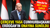 Çerçeve yasa Cumhurbaşkanı Erdoğan'ın onayına sunuldu
