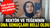 Rojin Kabaiş cinayetinde yeni gelişme: Rektör ve yeğeninin DNA sonuçları belli oldu