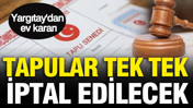Yargıtay'dan ev kararı: Tapular tek tek iptal edilecek